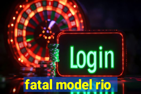 fatal model rio